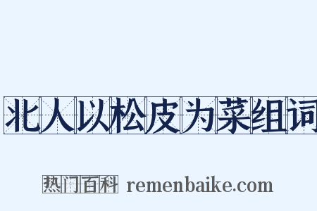 北人以松皮为菜组词是什么意思的图片